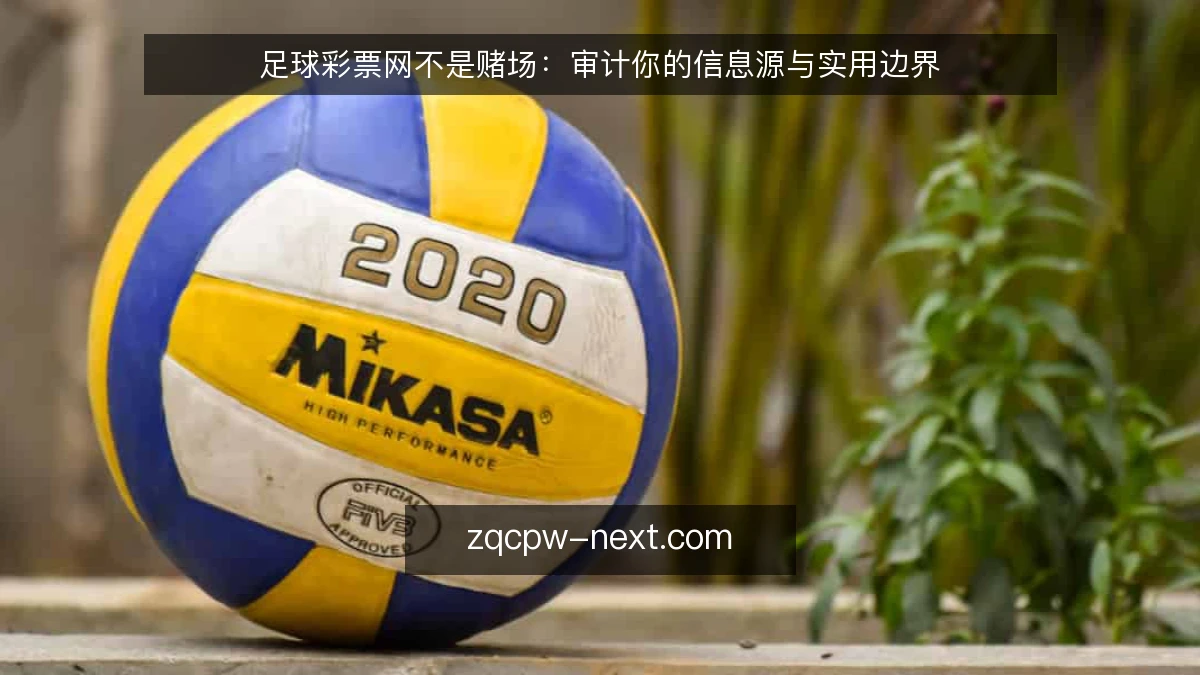 足球彩票网不是赌场：审计你的信息源与实用边界