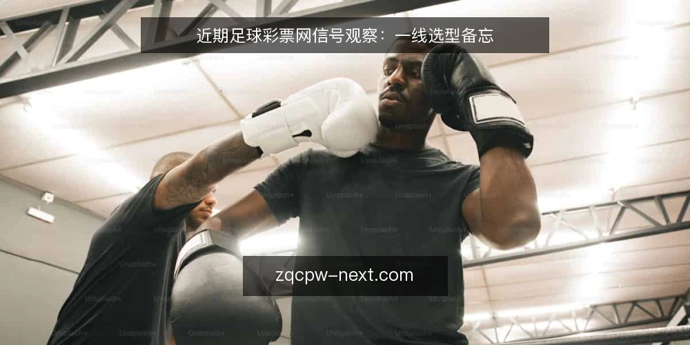 近期足球彩票网信号观察:一线选型备忘 — 近期值得留意的信号 配图