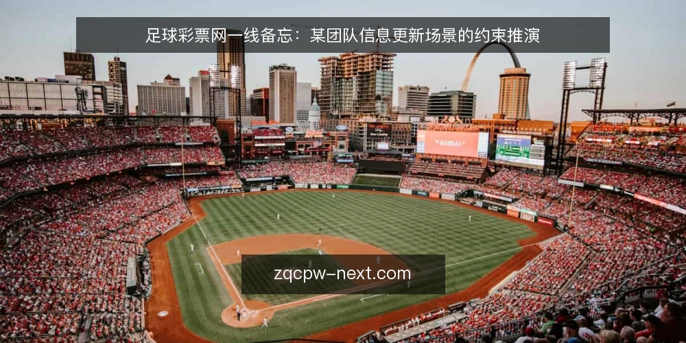足球彩票网一线备忘：某团队信息更新场景的约束推演 — 信号观察：哪些更新值得跟进 配图