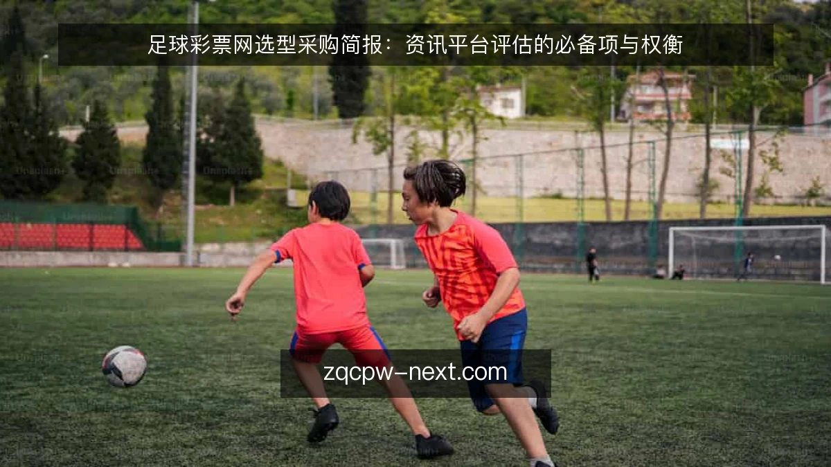 足球彩票网选型采购简报：资讯平台评估的必备项与权衡